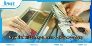 Nạp Tiền Hi88: Nạp Nhanh – Vào Cược Ngay Không Chờ